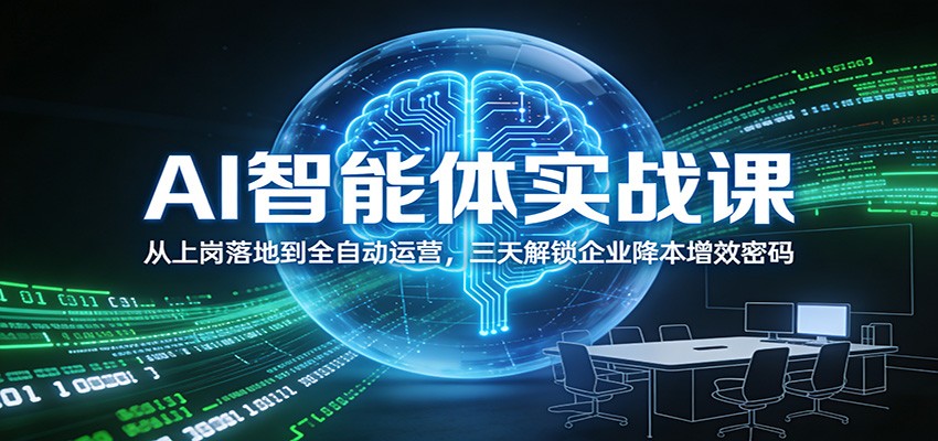 AI智能体实战课：从上岗落地到全自动运营，三天解锁企业降本增效密码-副业资源网