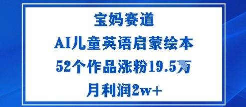 宝妈赛道：AI儿童英语启蒙绘本52个作品涨粉19.5W月利润2w+-副业资源网