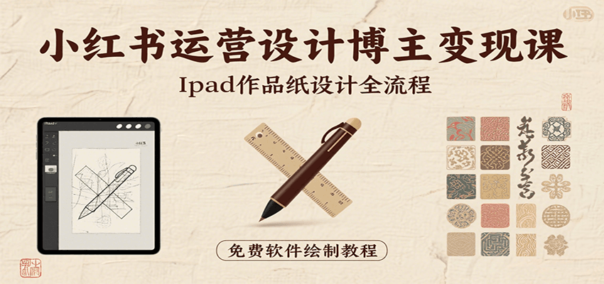 小红书运营设计博主变现课：iPad 上手作品纸设计，含全流程及细节技巧，避坑少绕路-副业资源网