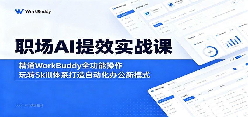 职场AI提效实战课：精通WorkBuddy全功能操作，玩转Skill体系打造自动化办公新模式-副业资源网