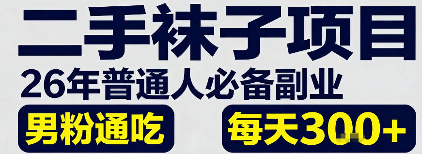 二手袜子项目，26年普通人必备副业，男粉通吃，每天3张+-副业资源网