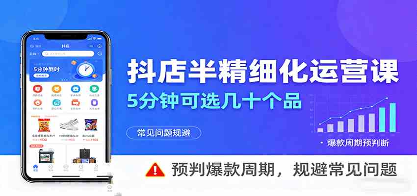抖店半精细化运营，5分钟可选几十个品，预判爆款周期，规避常见问题-副业资源网