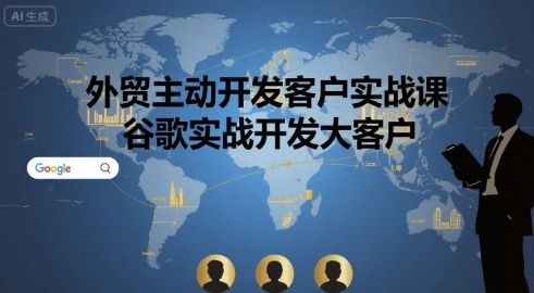 外贸主动开发客户实战课，谷歌实战开发大客户-副业资源网