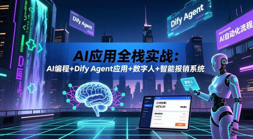 AI应用全栈实战:AI编程+Dify Agent应用+数字人+智能报销系统-副业资源网