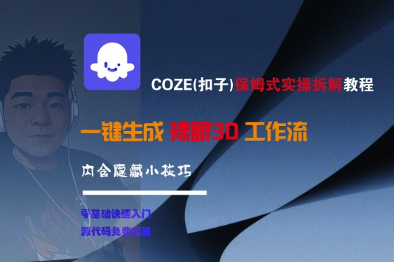 COZE(扣子)保姆式实操拆解教程，一键生成裸眼3D工作流，内合隐藏小技巧-副业资源网