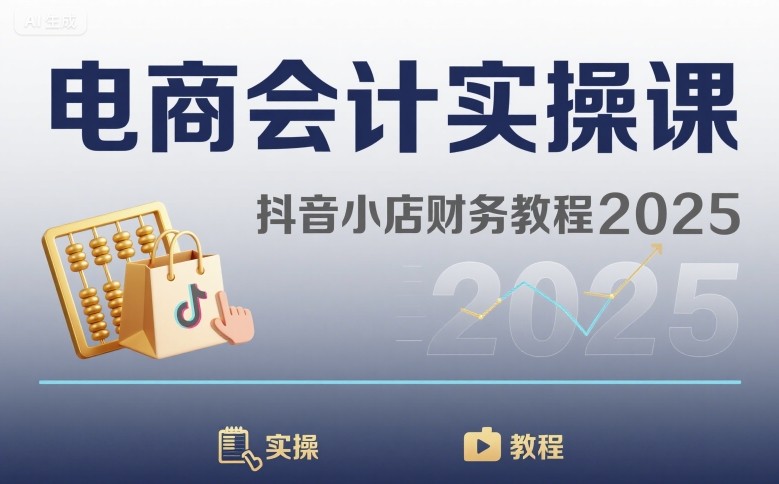 电商会计实操课-抖音小店财务教程2025-副业资源网
