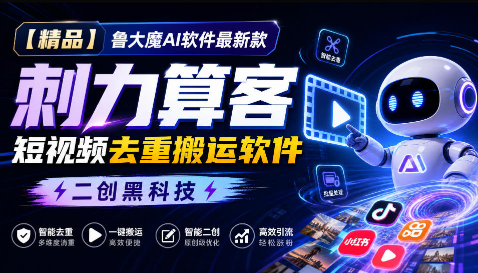 【精品】鲁大魔AI软件最新款刺力算客短视频去重搬运软件二创黑科技-副业资源网