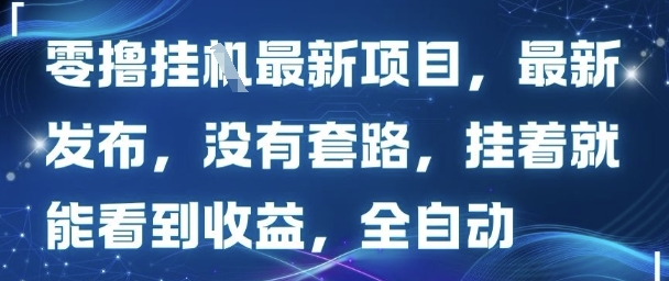 零撸最新项目，最新发布，没有套路，挂着就能看到收益，全自动-副业资源网