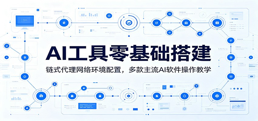 AI工具零基础搭建：链式代理网络环境配置，多款主流AI软件操作教学-副业资源网