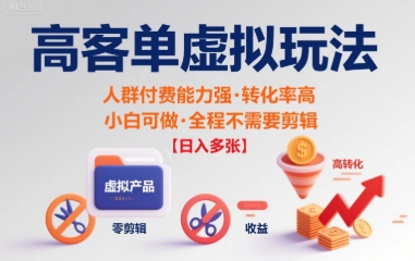 高客单虚拟玩法日入多张，人群付费能力强转化率高，小白可做 全程不需要剪辑-副业资源网