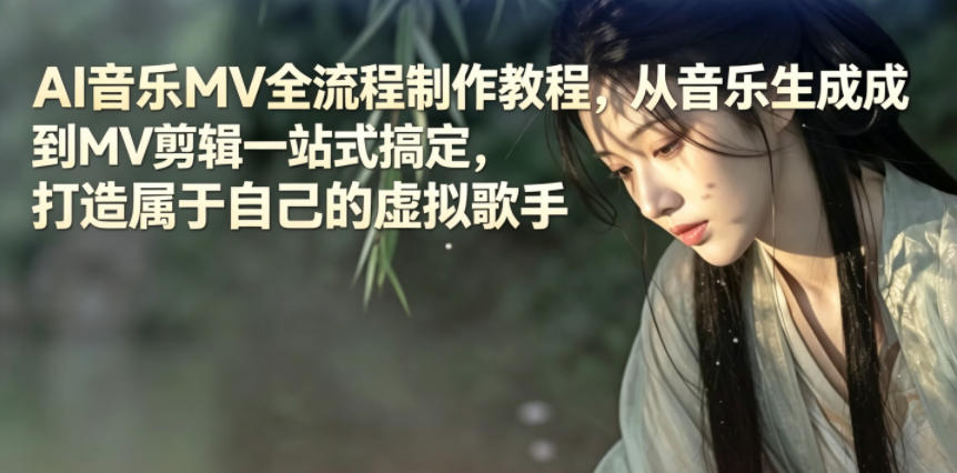 AI音乐MV全流程制作教程，从音乐生成到MV剪辑一站式搞定，打造属于自己的虚拟歌手-副业资源网