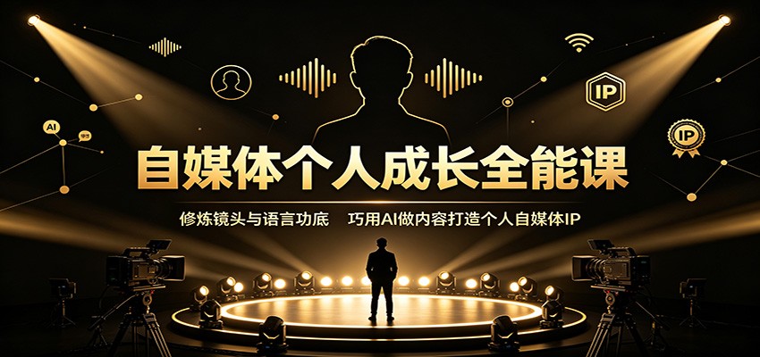自媒体个人成长全能课:修炼镜头与语言功底,巧用AI做内容打造个人自媒体IP-副业资源网