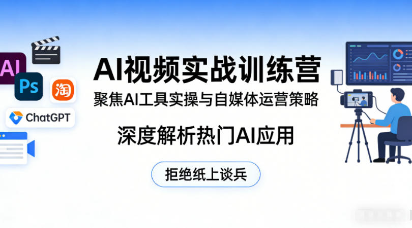 AI视频实战训练营，聚焦AI工具实操与自媒体运营策略，深度解析热门AI应用，拒绝纸上谈兵-副业资源网