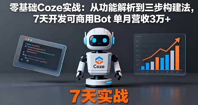 (16164期)零基础Coze实战:从功能解析到三步构建法,7天开发可商用Bot 单月营收3万+-副业资源网