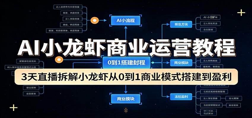AI小龙虾商业运营教程:3天直播拆解小龙虾从0到1商业模式搭建到盈利-副业资源网