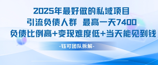 2025年最好做的私域项目，引流负债人群，最高一天变现7.4k，人群占比高，变现难度低，当天就能见到钱-副业资源网