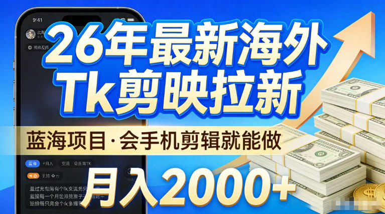 2026最新海外TK剪映拉新，当下真正蓝海项目，会基础手机剪辑就能做，单月稳入2W+【揭秘】-副业资源网