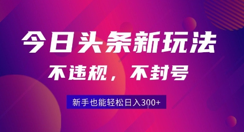 2025今日头条原创玩法5.0，不违规不封号，零门槛新手跟着做也能日入3张+-副业资源网