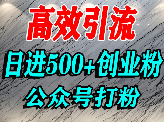 怎么引流创业粉？微信公众号纯搬运引流精准创业粉，日进500+精准流量-副业资源网