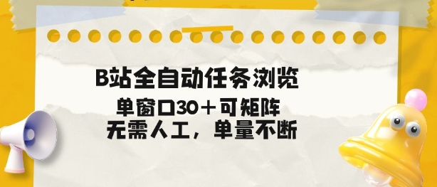 B站全自动任务浏览，单窗口30+可矩阵操作，无需人工单量不断【揭秘】-副业资源网