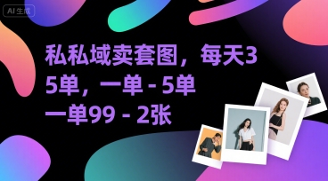 私域卖套图，每天3—5单，一单99-2张-副业资源网