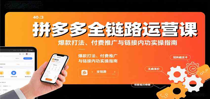 拼多多全链路运营课，爆款打法、付费推广与链接内功实操指南-副业资源网