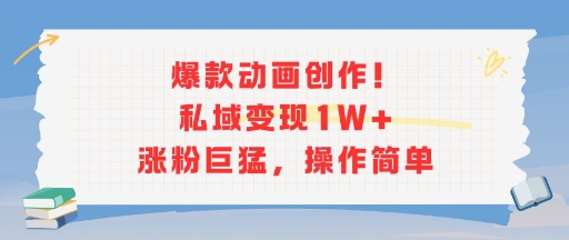 爆款动画创作！私域变现1W+涨粉巨猛，操作简单-副业资源网