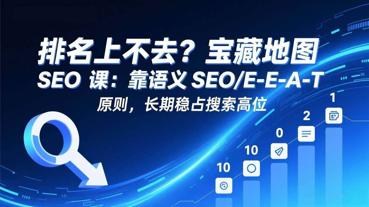 (17460期)排名上不去?宝藏地图 SEO 课:靠语义 SEO+E-E-A-T 原则,长期稳占搜索高位-副业资源网