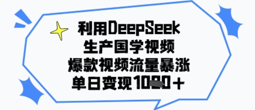 利用DeepSeek生产国学视频，爆款视频流量暴涨，单日变现多张-副业资源网