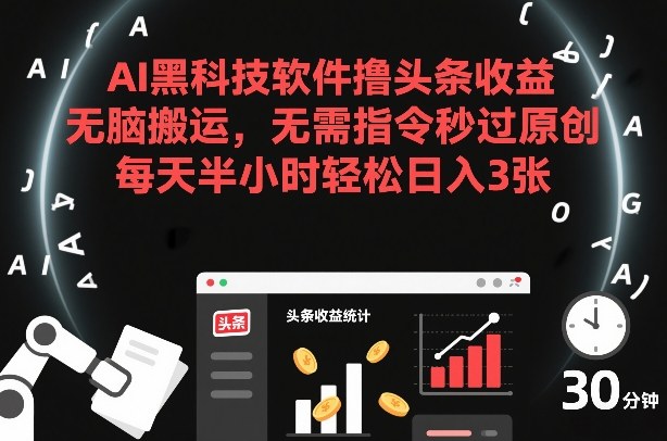 AI黑科技软件撸头条收益，无脑搬运，无需指令秒过原创，每天半小时轻松日入3张【揭秘】-副业资源网