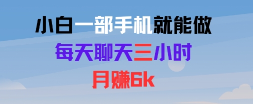 小白一部手机就能做，每天聊天三小时，月入6k-副业资源网