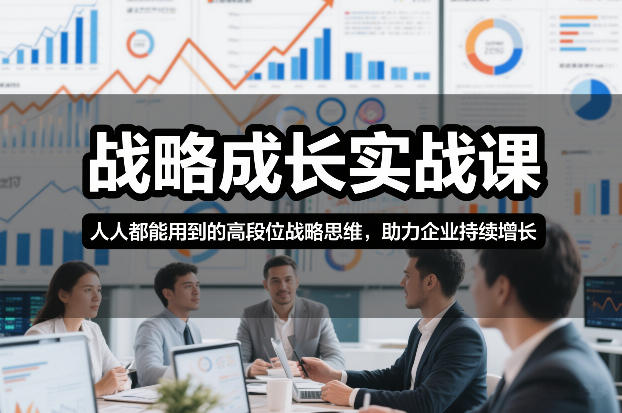 战略成长实战课，人人都能用到的高段位战略思维，助力企业持续增长-副业资源网