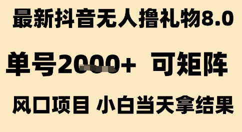 最新抖音无人撸礼物8.0，单号2k+，可矩阵风口项目，小白当天拿结果【揭秘】-副业资源网