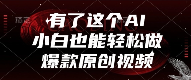 有了这个AI，小白也能轻松做爆款原创视频【揭秘】-副业资源网
