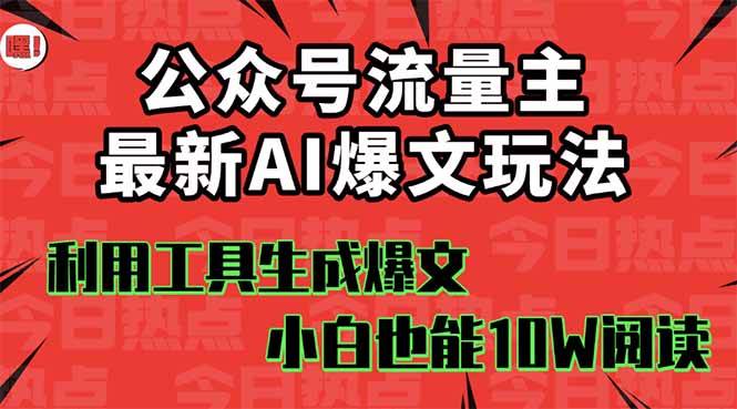 （16139期）公众号流量主掘金新玩法，利用AI工具发布爆文，小白也能篇篇10W+文章，…-副业资源网