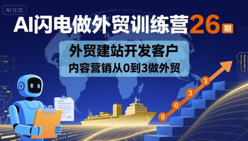 AI闪电做外贸训练营26期，外贸建站开发客户内容营销从0到3做外贸-副业资源网