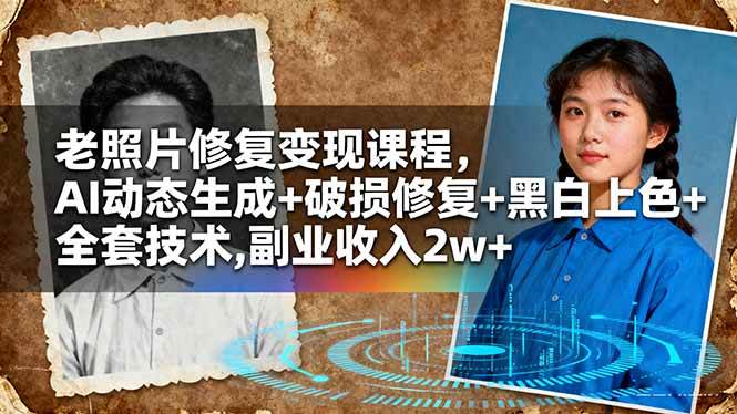（16379期）老照片修复变现课程，AI动态生成+破损修复+黑白上色+全套技术,副业收入2w+-副业资源网