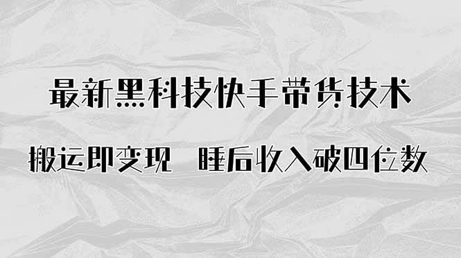 （15998期）搬运即变现！最新黑科技快手带货Ai搬运技术，睡后收入破四位数-副业资源网