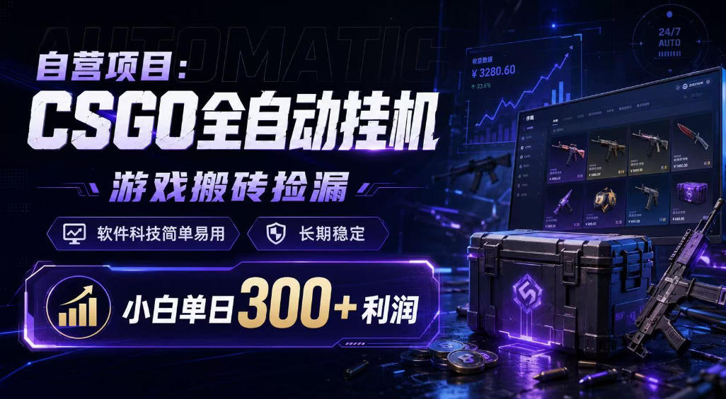 自营项目：CSGO全自动挂G，游戏搬砖捡漏，软件科技简单易用，长期稳定，小白单日300+利润【揭秘】-副业资源网