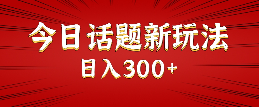 今日话题新玩法，几分钟可以制作一个，多种变现玩法日入300+-副业资源网