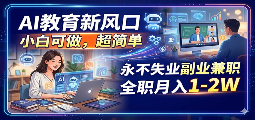 AI教育新风口，小白可做，超简单，永不失业副业兼职 全职月入1-2W-副业资源网