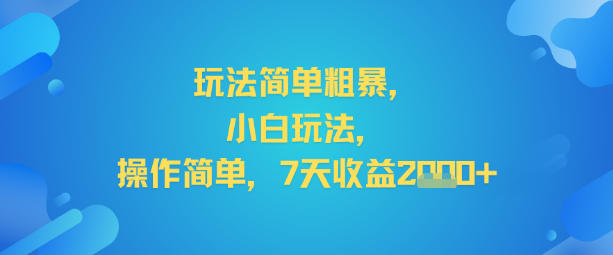玩法简单粗暴,小白玩法,操作简单,7天收益2k+-副业资源网