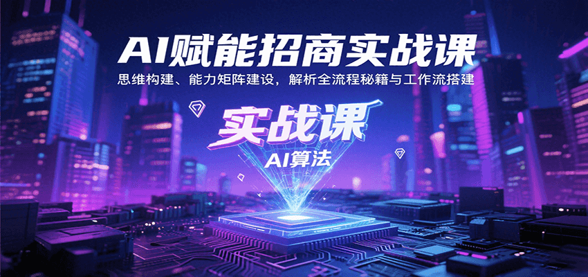 AI赋能招商实战课：思维构建、能力矩阵建设，解析全流程秘籍与工作流搭建-副业资源网