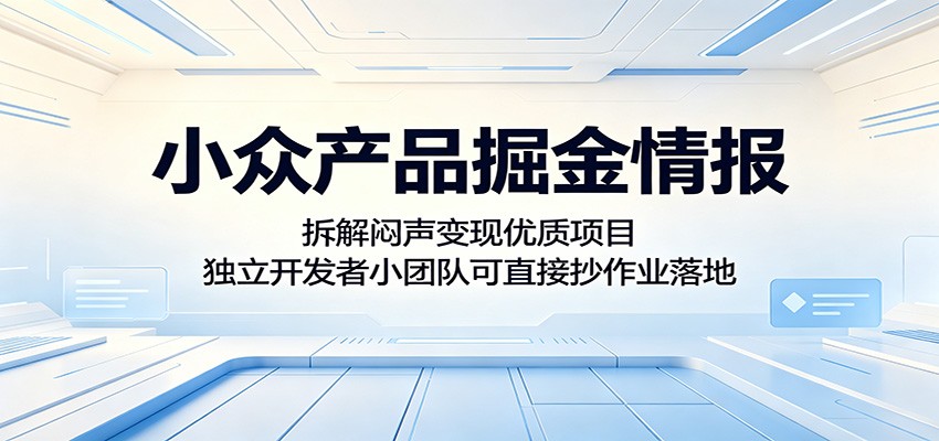 小众产品掘金情报:拆解闷声变现优质项目,独立开发者小团队可直接抄作业落地-副业资源网