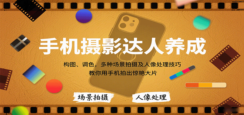 手机摄影达人养成，构图、调色，多种场景拍摄及人像处理技巧，教你用手机拍出惊艳大片-副业资源网
