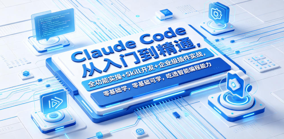 Claude Code从入门到精通，全功能实操+Skill开发+企业级插件实战，零基础可学，吃透智能编程全能力（更新0712）-副业资源网
