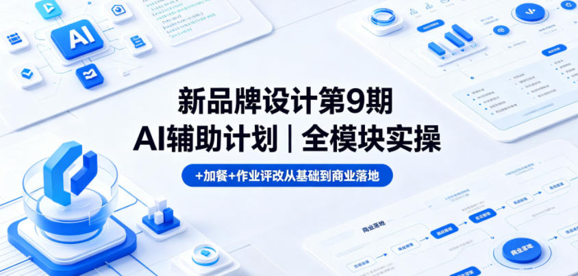 新品牌设计第9期AI辅助计划｜全模块实操+加餐+作业评改从基础到商业落地-副业资源网