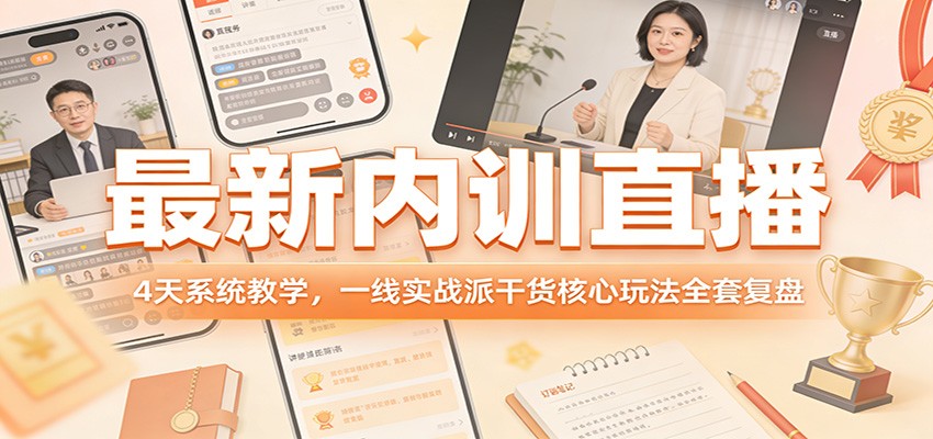 最新内训直播，4天系统教学，一线实战派干货核心玩法全套复盘-副业资源网