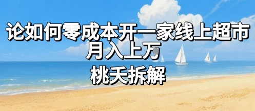 论如何零成本开一家线上超市，月入上W-副业资源网