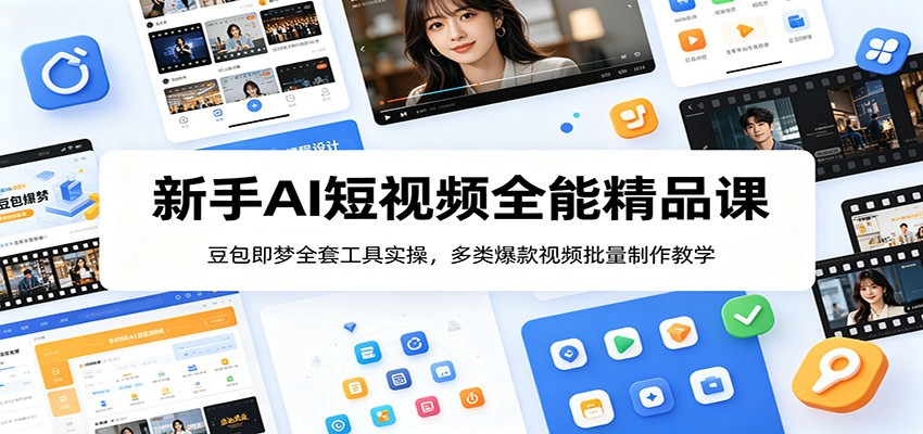 新手AI短视频全能精品课:豆包即梦全套工具实操,多类爆款视频批量制作教学-副业资源网
